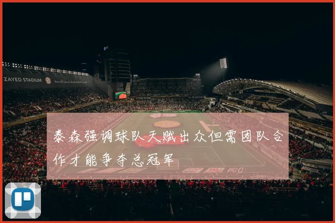 泰森强调球队天赋出众但需团队合作才能争夺总冠军