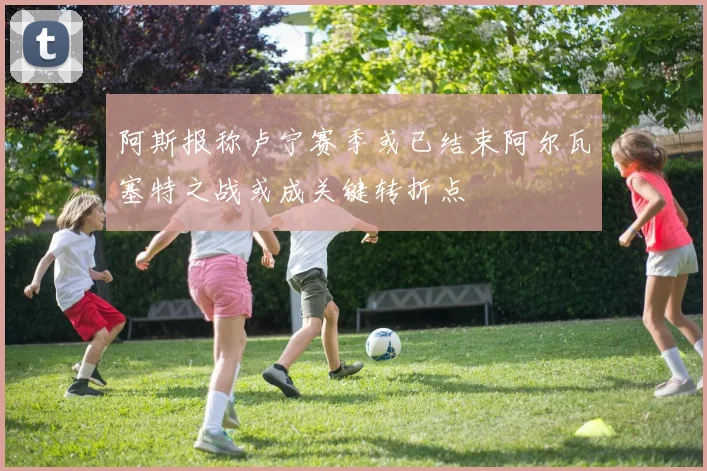 阿斯报称卢宁赛季或已结束阿尔瓦塞特之战或成关键转折点